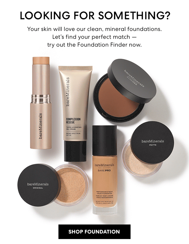 Looking for something? Your skin will love our clean, mineral foundations. Let''s find your perfect match - try out the Foundation Finder now. Shop Foundation