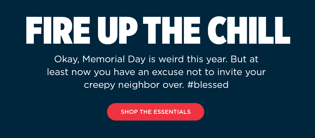Okay, Memorial Day is weird this year. But at least now you have an excuse not to invite your creepy neighbor over. #blessed