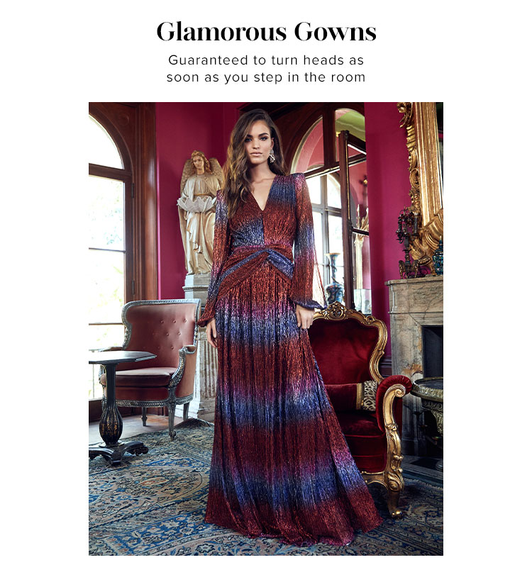 Glamorous Gowns. Guaranteed to turn heads as soon as you step in the room