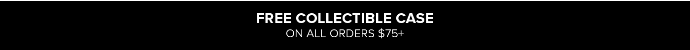 Free Collectible Case on All Orders $75+ 