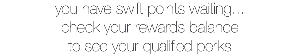 you have swift points waiting... check your rewards balance to see your qualified perks