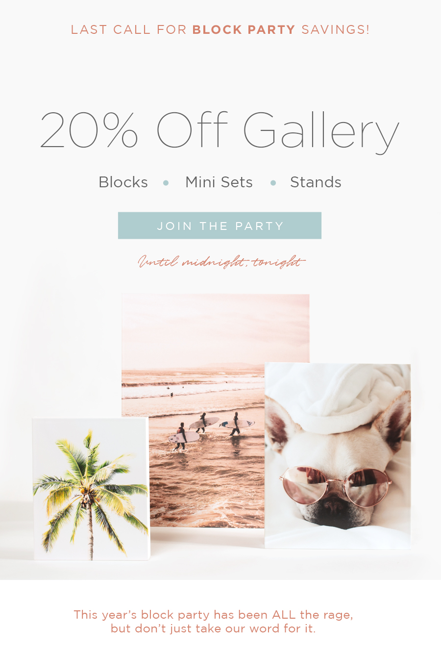 Last Call for Block Party Savings!  Enjoy 20% Off Gallery Blocks Mini Sets Stands  Until midnight, tonight  JOIN THE PARTY