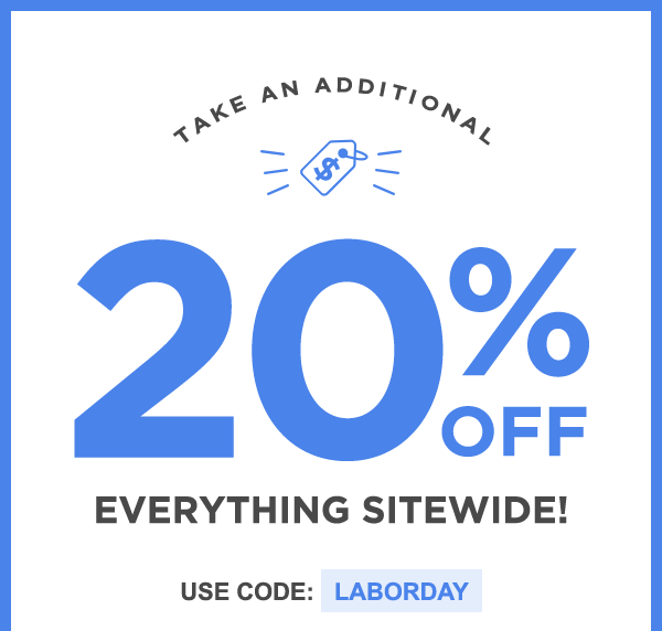 Take An Additional 20% Off Everything Sitewide -  Use Code: LABORDAY
