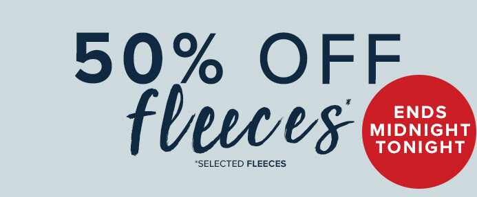 Ends Tonight! 50% off selected fleeces