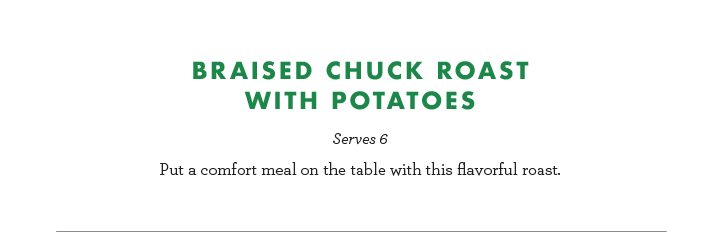 Braised Chuck Roast with Potatoes - Serves 6 - Put a comfort meal on the table with this flavorful roast.