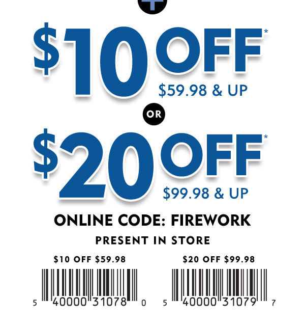 Plus $10 off $59.98 and up or $20 off $99.98 and up. Online use code FIREWORK present barcode in store