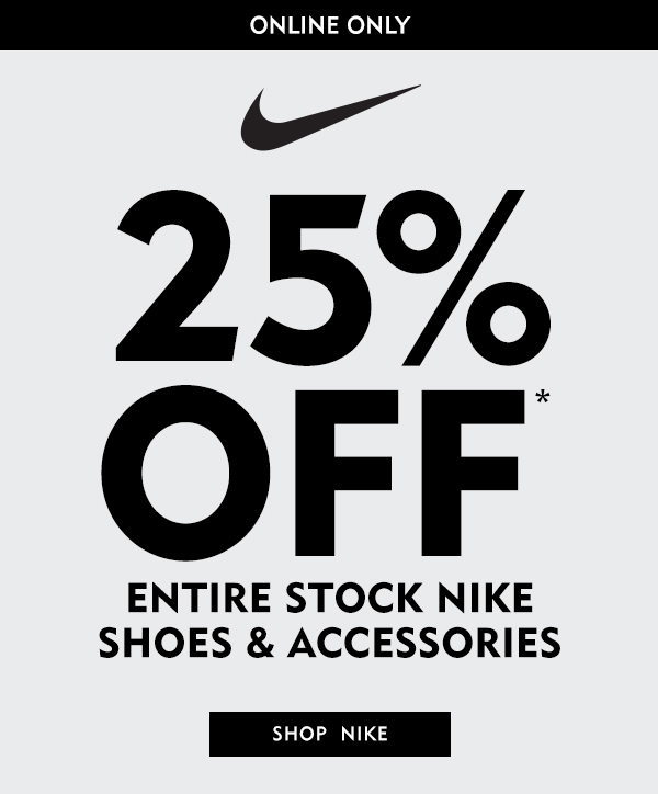 25% OFF ENTIRE STOCK OF NIKE SHOES AND ACCESSORIES!