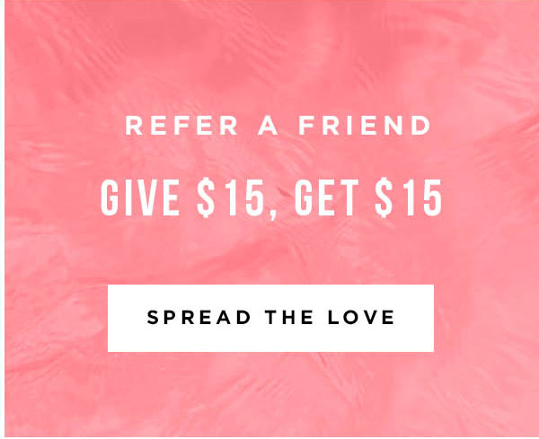 REFER A FRIEND - GIVE $15, GET $15