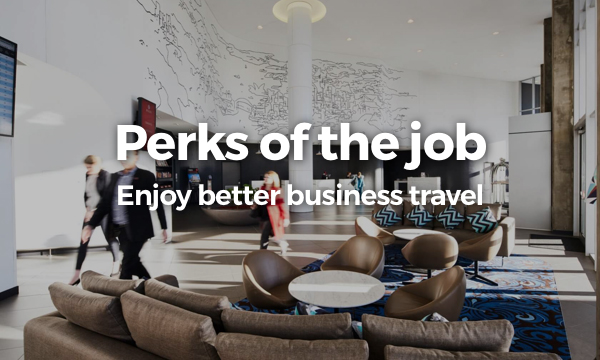 PERKS OF THE JOB Enjoy better business travel