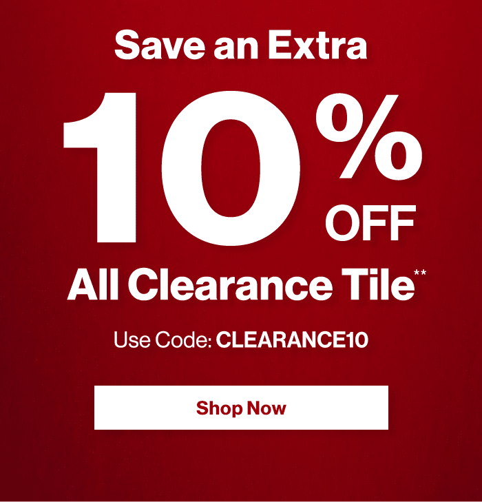 Save an Extra 10% Off All Clearance Tile.** Use Code: CLEARANCE10. Shop Now.