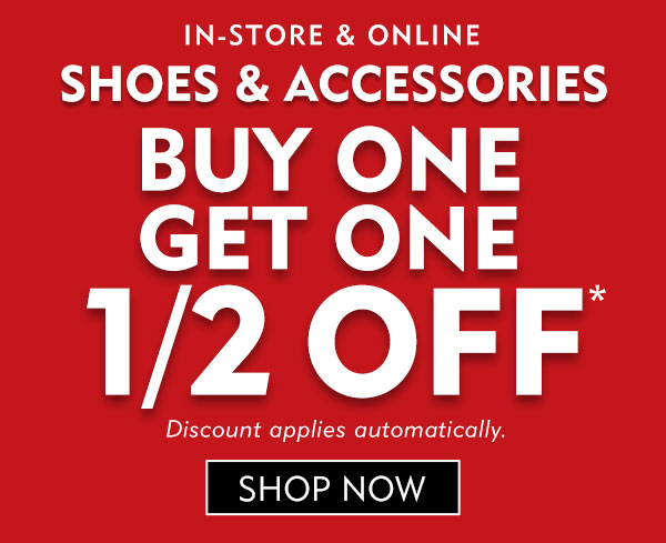 In store and online Buy one get one half off all other shoes and accessories. Discount applies automatically. Shop Now.