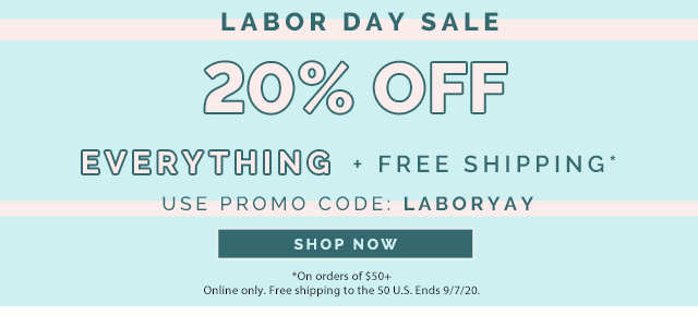 Labor Day Sale! 20% off everything plus free shipping. use promo code: LABORYAY. shop now