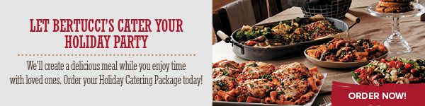 Let Bertucci''s Cater Your Holiday Party - Click to order now!