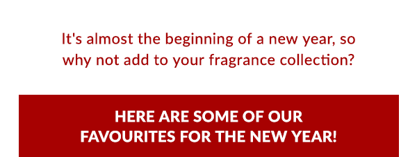 It''s almost the beginning of a new year, so why not add to your fragrance collection?  Here are some of our favourites for the new year!