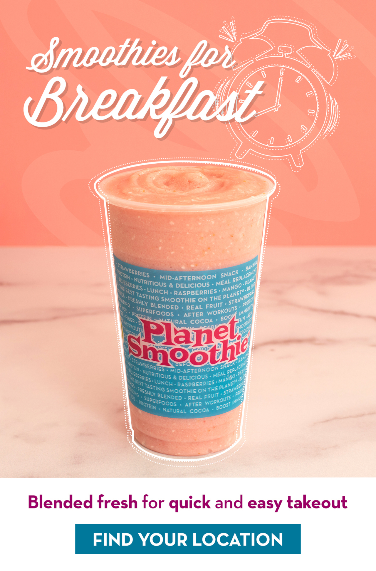 Smoothies for Breakfast. Blended fresh for quick and easy takeout. Find your location button. 