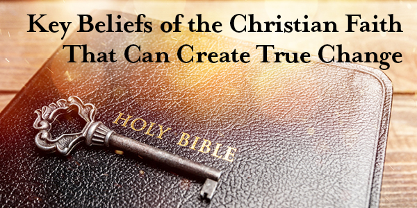 Key Beliefs of the Christian Faith That Can Create True Change