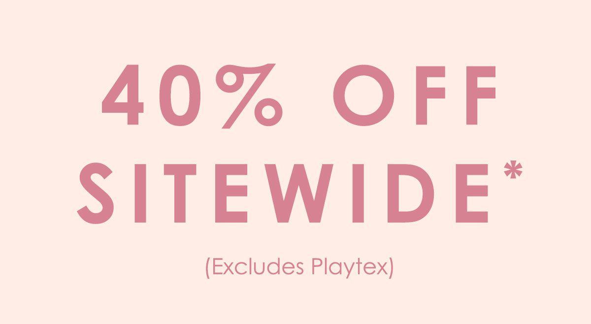 40% off sitewide. Excludes Playtex. Shop Now.
