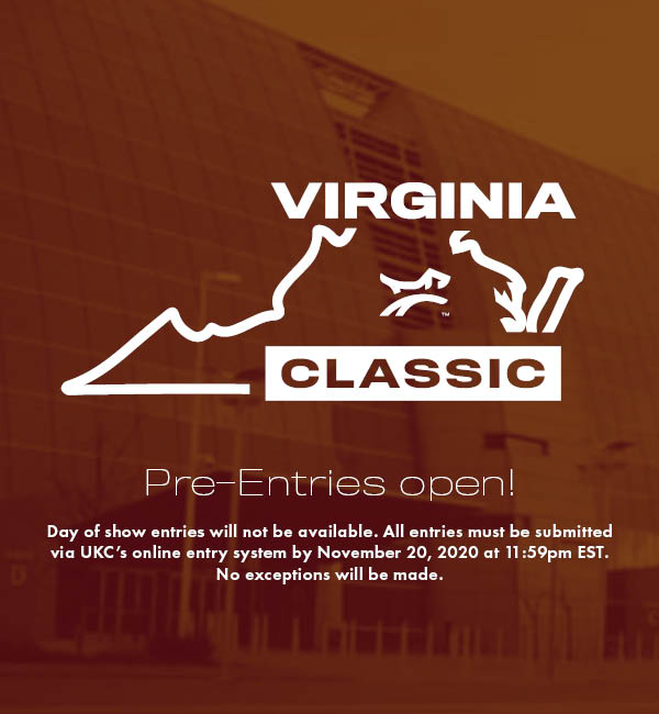 Virginia Classic. Pre-Entries open! Day of show entries will not be available. All entries must be submitted via UKC's online entry system by November 20, 2020 at 11:59pm EST. No exceptions will be made.