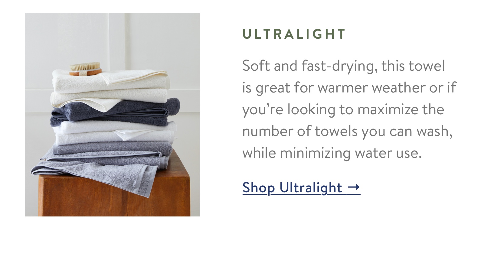 Soft and fast-drying, this towel is great for warmer weather or if you're looking to maximize the number of towels you can wash, while minimizing water use.