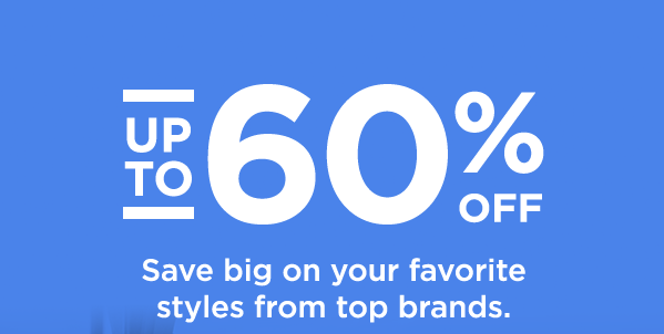 Up To 60% Off. Save big on your favorite styles from top brands.