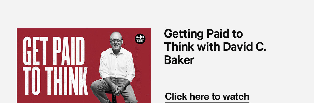 Click here to watch our latest video: Getting Paid to Think with David C. Baker.