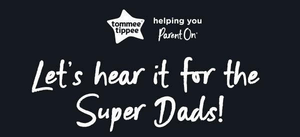 Tommee Tippee - Lets hear it for the Super Dads!