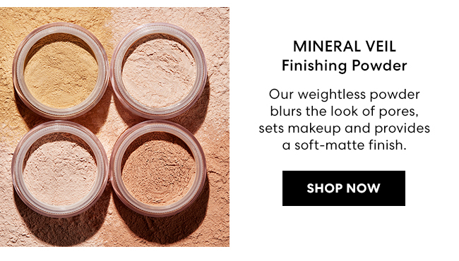 MINERAL VEIL Finishing Powder - Our weightless powder blurs the look of pores, sets makeup and provides a soft-matte finish. SHOP NOW
