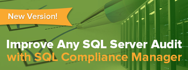 Improve your SQL Server audits with SQL Compliance Manager version 5.8
