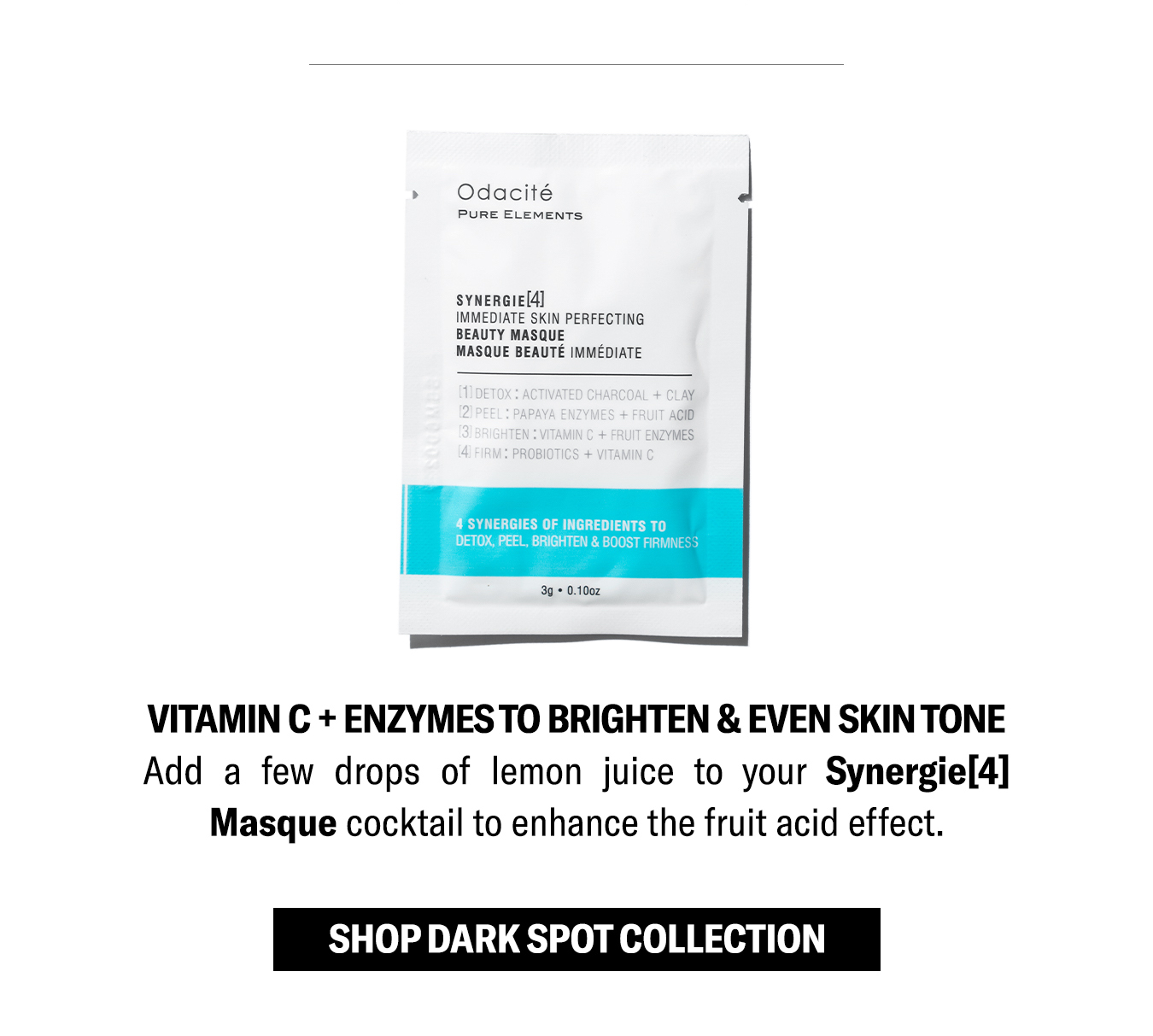 Vitamin C + Enzymes to brighten & even skin tone.
