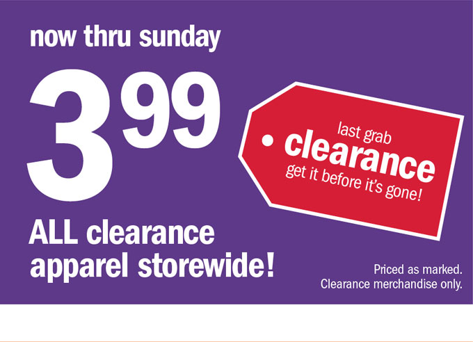 Now thru Sunday 3 99 all clearance apparel storewide!