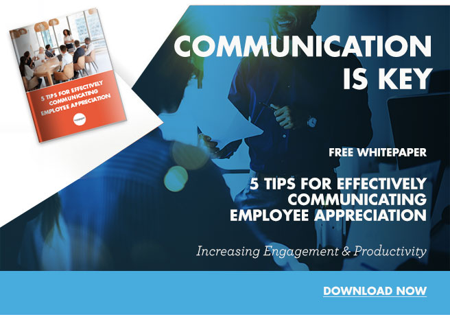 Communication is Key - FREE WHITEPAPER 5 TIPS FOR EFFECTIVELY COMMUNICATING EMPLOYEE APPRECIATION  Increasing Engagement & Productivity DOWNLOAD NOW