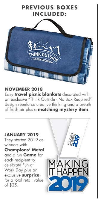 PREVIOUS BOXes INCLUDED:              NOVEMBER 2018 Easy travel picnic blankets decorated with an exclusive “Think Outside - No Box Required” design reenforce creative thinking and a breath of fresh air plus a matching mystery item.     JANUAYR 2019