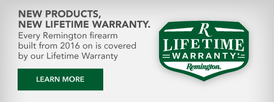 Every Remington firearm built from 2016 on is covered by our Lifetime Warranty