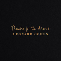 Thanks For The Dance by Leonard Cohen
