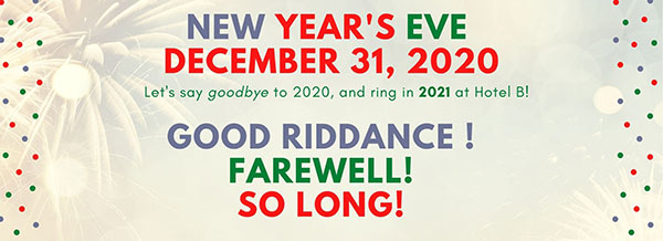 New Year''s Eve December 31, 2020 | Let''s say goodbye to 2020, and ring in 2021 at the Hotel B! Good Riddance! Frewell! So Long!