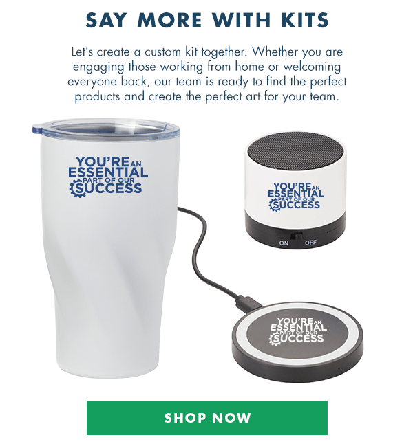 SAY MORE WITH KITS - Let’s create a custom kit together. Whether you are engaging those working from home or welcoming everyone back, our team is ready to find the perfect products and create the perfect art for your team.