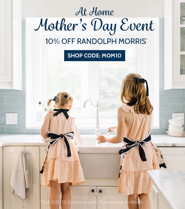 At home Mother's Day Event. 10% off Randolph Morris with code MOM10.