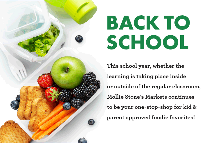 Back to School - This school year, whether the learning is taking place inside or outside of the regular classroom, Mollie Stone''s Markets continues to be your one-stop-shop for kid & parent approved foodie favorites!