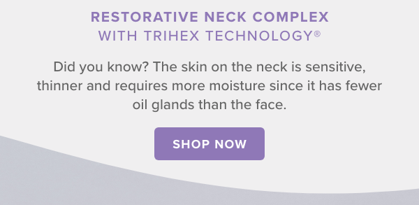Did you know? The skin on the neck is sensitive, thinner and requires more moisture since it has fewer oil glands than the face.