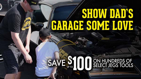 Show Dad's Garage Some Love - Save up to $100 on hundreds of select JEGS Tools