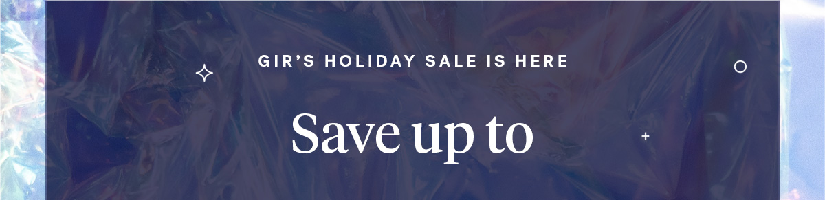  
                                GIR'S HOLIDAY SALE IS HERE

                                Save up to

                                