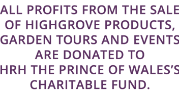 Profits from the sale of Highgrove products, garden tours and events are donated to the Prince of Wales''s Charitable Foundation