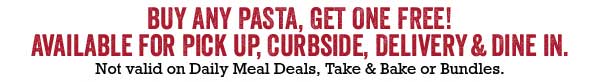 By any pasta, Get one FREE! Available for Pick Up, Curbside, Delivery & Dine In