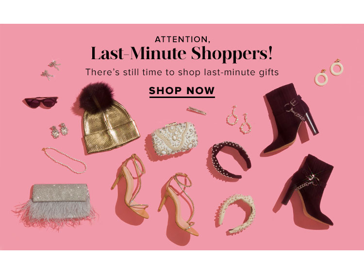Attention, Last-Minute Shoppers! Theres still time to shop last-minute gifts. Shop now.