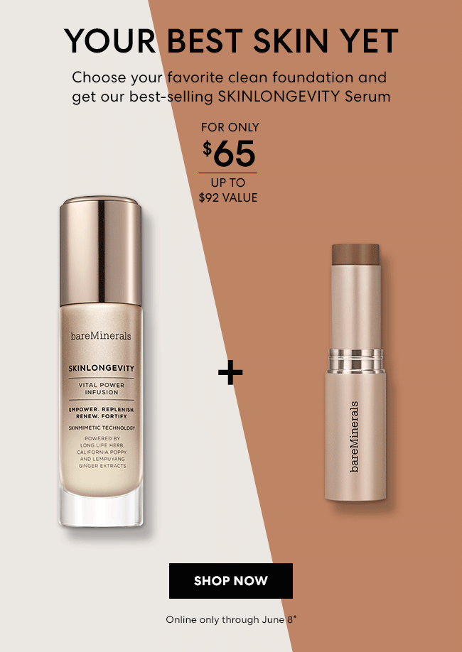 Your best skin yet, Choose your favorite clean foundation and get our best-selling SKINLONGEVITY Serum - For Only $65 - Upto $92 Value - SHOP Now - Online only through June 8*