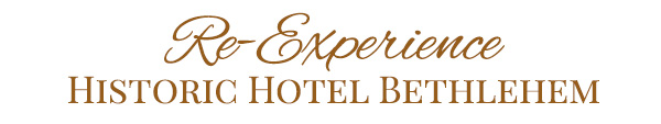 Re-Experience Historic Hotel Bethlehem