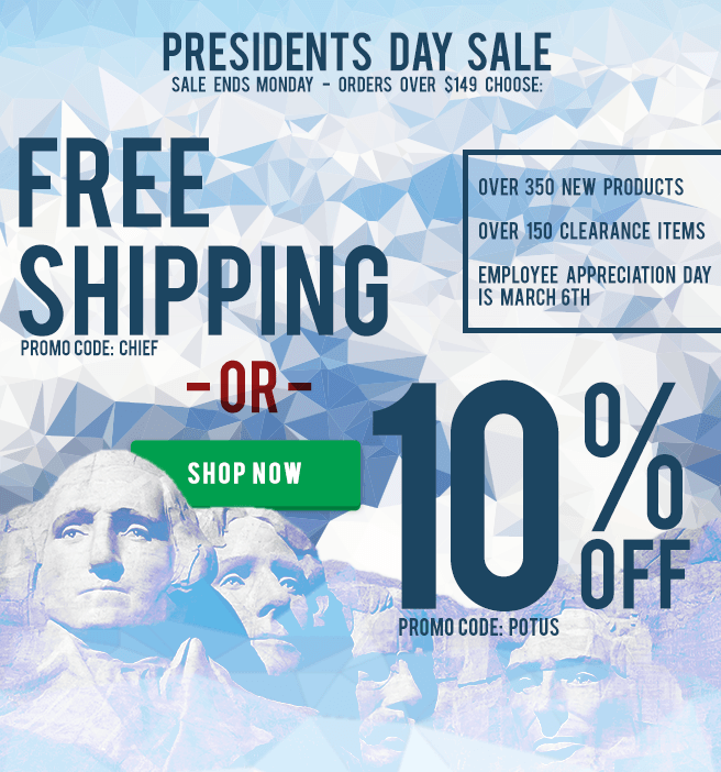 Presidents Day Sale - Ends Monday! Orders over $149 choose: FREE SHIPPING promo code: CHIEF   or.   15% OFF promo code: POTUS