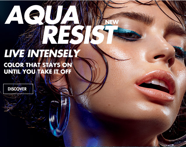 NEW Aqua Resist. LIVE INTENSELY. Color that stays on until you take it off.
