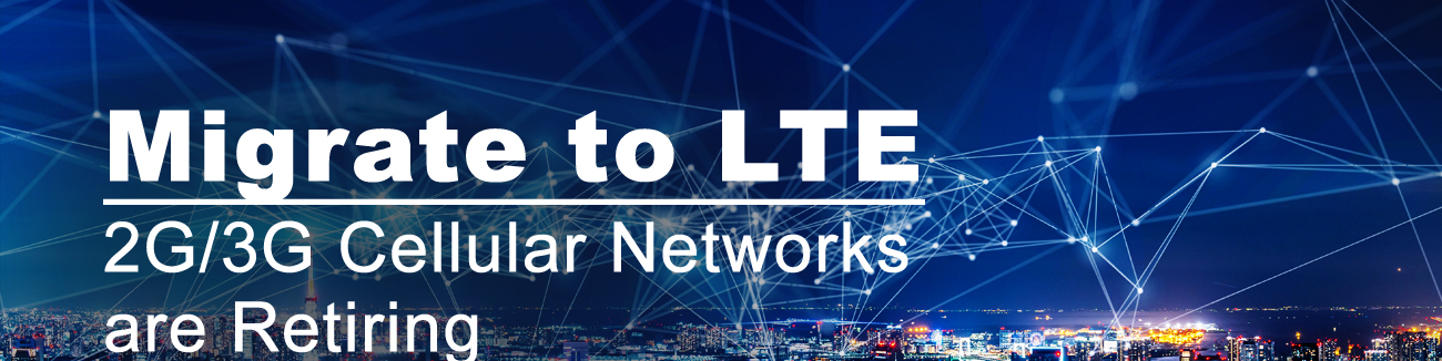 2G & 3G Cellular Networks are Migrating to LTE and Retiring Older Technology