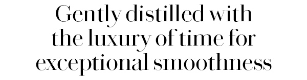 Gently distilled with the luxury of time